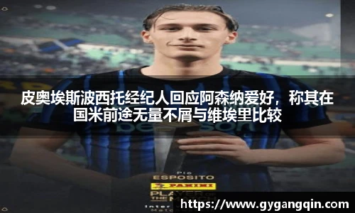 皮奥埃斯波西托经纪人回应阿森纳爱好，称其在国米前途无量不屑与维埃里比较