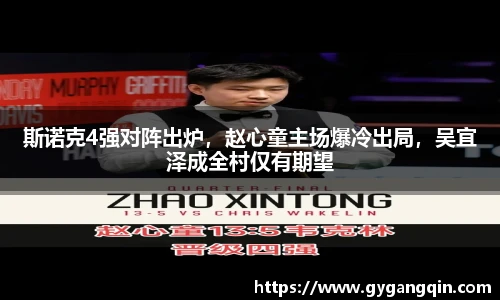 斯诺克4强对阵出炉，赵心童主场爆冷出局，吴宜泽成全村仅有期望